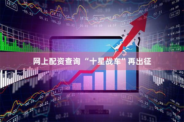 网上配资查询 “十星战车”再出征